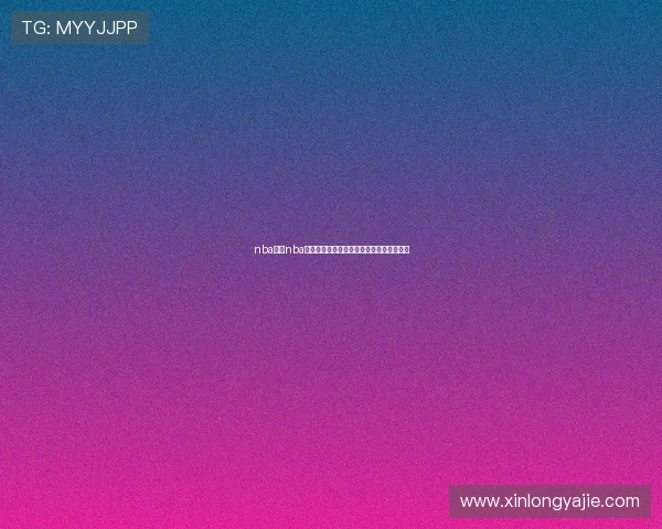 nba直播nba全程呈现精彩赛事数据解读与实时互动体验